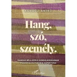 Kurucz Anikó: Hang, szó, személy - Hamvas Béla nyelv-gondolkodásának filozófiai és poétikai aspektusai