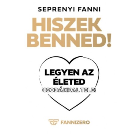 Seprenyi Fanni: Hiszek benned! - Legyen az életed csodákkal tele!
