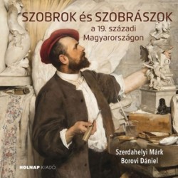 Szerdahelyi Márk, Borovi Dániel: Szobrok és szobrászok - a 19. századi Magyarországon