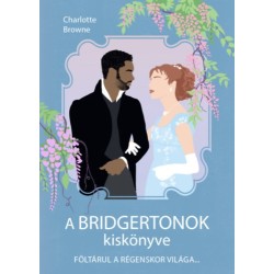 Charlotte Browne: A Bridgertonok kiskönyve - Föltárul a régenskor világa