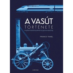 Franco Tanel: A vasút története - A gőzmozdonyoktól a gyorsvasútig