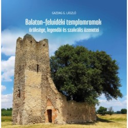 Gazdag G. László: Balaton-felvidéki templomromok öröksége, legendái és szakrális üzenetei