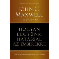 John C. Maxwell, Jim Dornan: Hogyan legyünk hatással az emberekre - A hatásgyakorlás eredményei a vezetésben