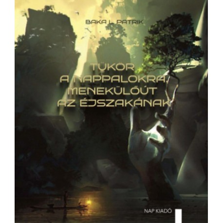 Baka L. Patrik: Tükör a nappalokra, menekülőút az éjszakának