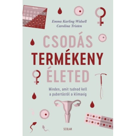 Emma Karling Widsell, Carolina Tristen: Csodás termékeny életed - Minden, amit tudnod kell a pubertástól a klimaxig