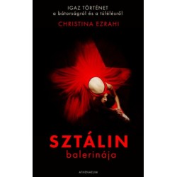 Christina Ezrahi: Sztálin balerinája - Igaz történet a bátorságról és a túlélésről