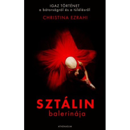 Christina Ezrahi: Sztálin balerinája - Igaz történet a bátorságról és a túlélésről