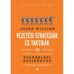Jocko Willink: Vezetési stratégiák és taktikák - Az Extreme Ownership szerzőjének gyakorlati kézikönyve