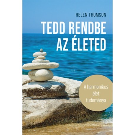 Helen Thomson: Tedd rendbe az életed - A harmonikus élet tudománya