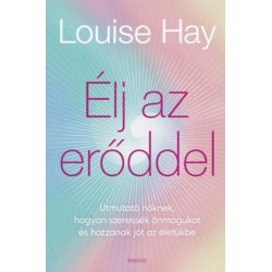 Louise Hay: Élj az erőddel - Itt az ideje, hogy a nők ledöntsék a maguk által felállított korlátokat