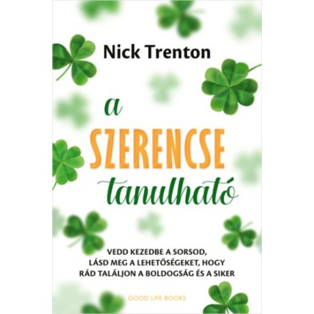 Nick Trenton: A szerencse tanulható - Vedd kezedbe a sorsod, lásd meg a lehetőségeket, hogy rád találjon a boldogság és a siker