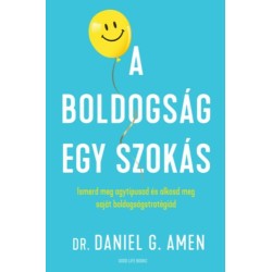 Dr. Daniel Gregory Amen: A boldogság egy szokás - Ismerd meg agytípusod és alkosd meg saját boldogságstratégiád