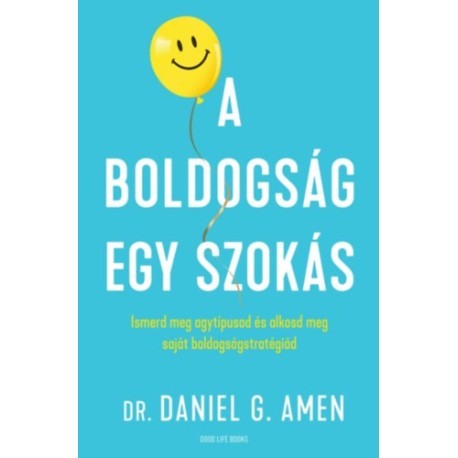 Dr. Daniel Gregory Amen: A boldogság egy szokás - Ismerd meg agytípusod és alkosd meg saját boldogságstratégiád