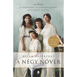 Helen Rappaport: A négy nővér - A Romanov nagyhercegnők elveszett életei
