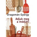 Dragomán György: Adjuk meg a módját!
