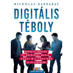 Nicholas Kardaras: Digitális téboly - Mentális egészség és közösségi média, avagy mit tehetünk az ép elménkért