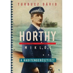 Turbucz Dávid: Horthy Miklós, a haditengerésztiszt