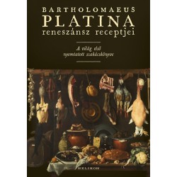 Bartholomaeus Platina: Bartholomaeus Platina reneszánsz receptjei - A világ első nyomtatott szakácskönyve