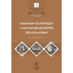 Cieger András - Varga Bálint: Tudomány és művészet a magyar nemzetépítés szolgálatában - Szöveggyűjtemény