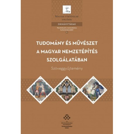 Cieger András - Varga Bálint: Tudomány és művészet a magyar nemzetépítés szolgálatában - Szöveggyűjtemény