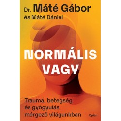 Dr. Máté Gábor, Máté Dániel: Normális vagy - Trauma, betegség és gyógyulás mérgező világunkban