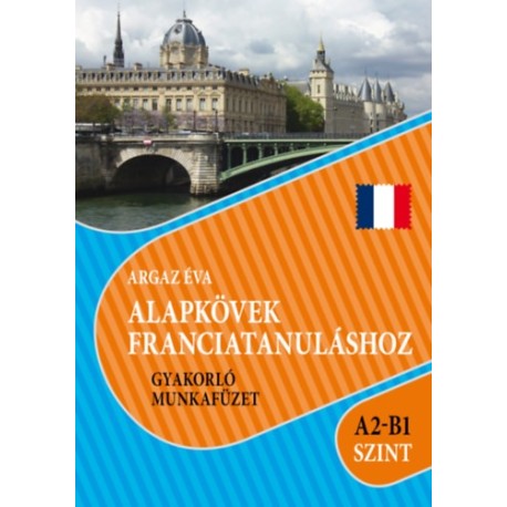 Alapkövek franciatanuláshoz A2-B1 szint - Gyakorló munkafüzet
