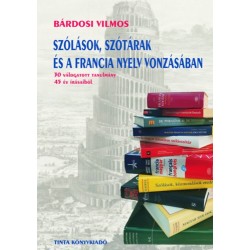 Bárdosi Vilmos: Szólások, szótárak és a francia nyelv vonzásában - 30 válogatott tanulmány 45 év írásaiból