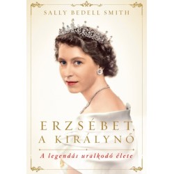 Sally Bedell Smith: Erzsébet, a királynő - A legendás uralkodó élete