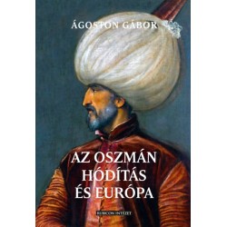 Ágoston Gábor: Az oszmán hódítás és Európa