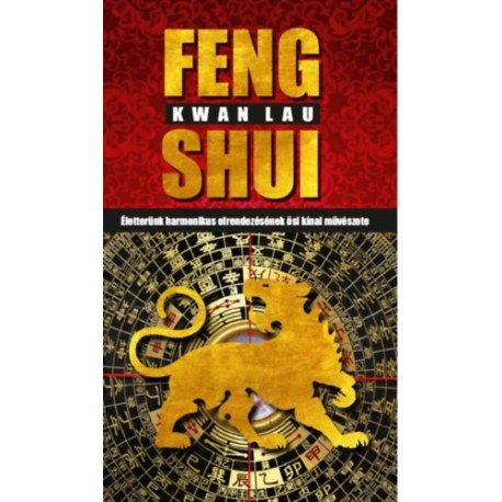 Kwan Lau: Feng Shui - Életterünk harmonikus elrendezésének ősi kínai művészete