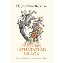 Jonathan Reisman: Testünk láthatatlan világa - Egy orvos utazása testünk rejtett csodáinak világába