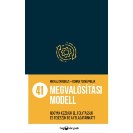 Mikael Krogerus, Roman Tschappeler: 41 megvalósítási modell - Hogyan kezdjük el, folytassuk és fejezzük be a feladatainkat?