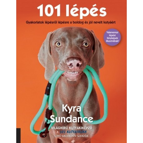 Kyra Sundance: 101 lépés - Gyakorlatok lépésről lépésre a boldog és jól nevelt kutyáért