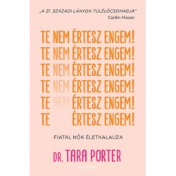 Dr. Tara Porter: Te nem értesz engem! - Fiatal nők életkalauza