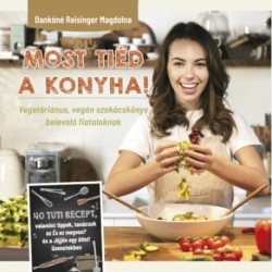 Dankóné Reisinger Magdolna: Most tiéd a konyha! - Vegetáriánus, vegán szakácskönyv beleavló fiataloknak