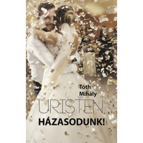 Tóth Mihály: Úristen, házasodunk!