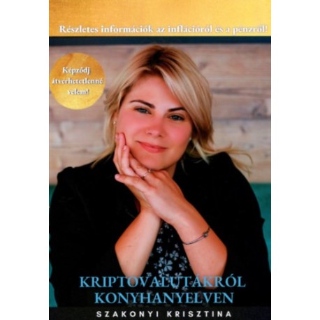 Szakonyi Krisztina: Kriptovalutákról Konyhanyelven - Képződj átverhetetlenné velem