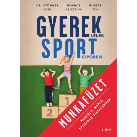 Ruzits Éva, Gyömbér Noémi, Kovács Krisztina: Gyereklélek sportcipőben munkafüzet - Mentális napló sportoló fiataloknak