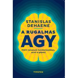 Stanislas Dehaene: A rugalmas agy - Miért tanulunk hatékonyabban, mint a gépek?