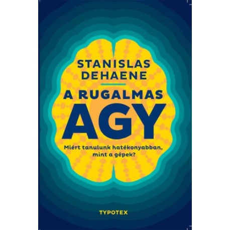 Stanislas Dehaene: A rugalmas agy - Miért tanulunk hatékonyabban, mint a gépek?