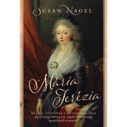 Susan Nagel: Mária Terézia - Mária Antónia lányának sorsa