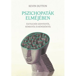 Kevin Dutton: Pszichopaták elméjében - Életleckék szentektől, kémektől és bűnözőktől