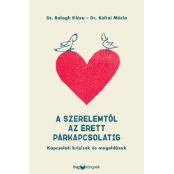 Dr. Balogh Klára, Koltai Mária: A szerelemtől az érett párkapcsolatig - Kapcsolati krízisek és megoldásuk