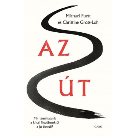 Christine Gross-Loh - Michael Puett: Az Út – Mit tanulhatunk a kínai filozófusoktól a jó életről?