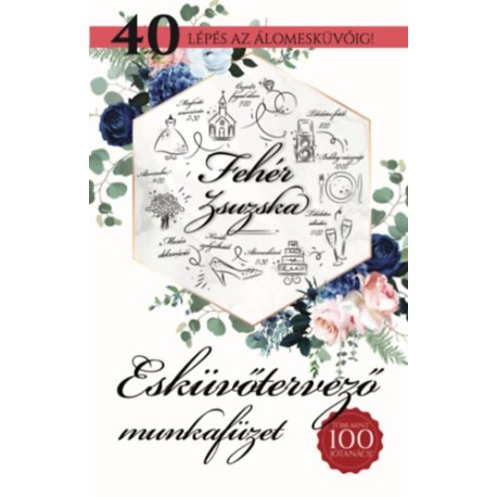 Fehér Zsuzsa: Esküvőtervező munkafüzet - 40 lépés az álomesküvőig!