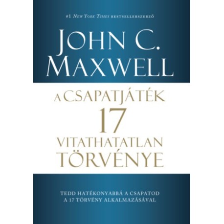 John C. Maxwell: A csapatjáték 17 vitathatatlan törvénye - Tedd hatékonyabbá a csapatod a 17 törvény alkalmazásával