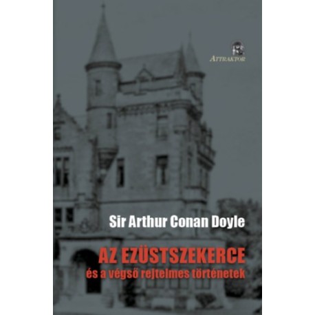 Sir Arthur Conan Doyle: Az ezüstszekerce - és a végső rejtelmes történetek