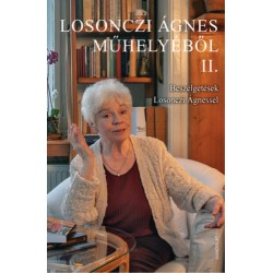 Losonczi Ágnes: Losonczi Ágnes műhelyéből II. - Beszélgetések Losonczi Ágnessel