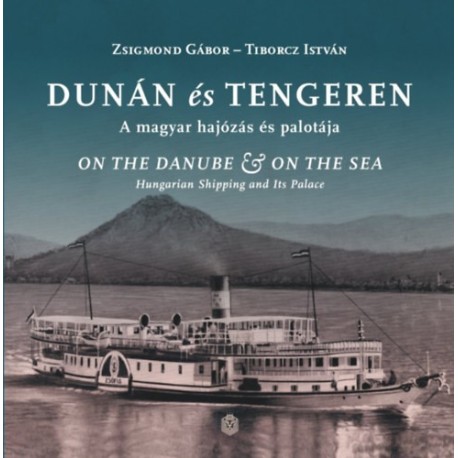 Zsigmond Gábor, Tiborcz István: Dunán és tengeren - A magyar hajózás és palotája