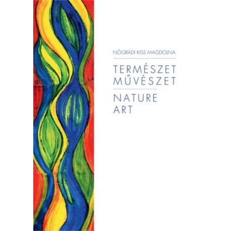 Nógrádi Kiss Magdolna: Természet, művészet - Nature, Art